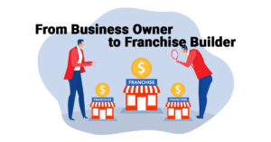 From-Business-Owner-to-Franchise-Builder--What-It-Really-Takes